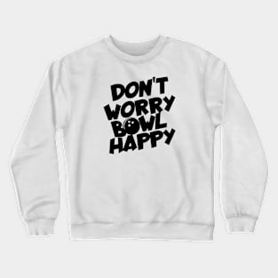 Bowling don't worry bowl happy Crewneck Sweatshirt